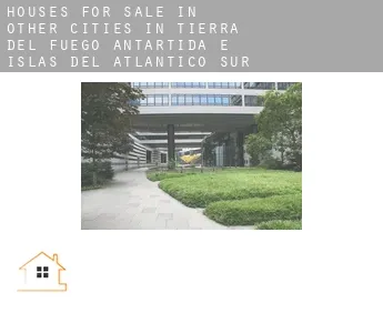 Houses for sale in  Other cities in Tierra del Fuego, Antartida e Islas del Atlantico Sur