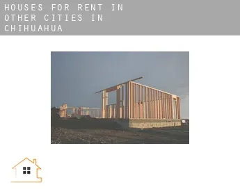 Houses for rent in  Other cities in Chihuahua