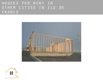 Houses for rent in  Other cities in Ile-de-France