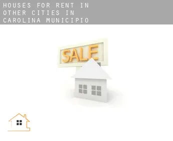 Houses for rent in  Other cities in Carolina Municipio